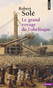 Robert Solé - Le Grand Voyage de l'obélisque.