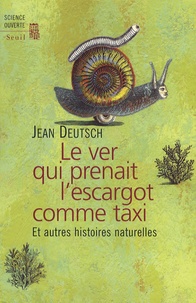 Jean Deutsch - Le ver qui prenait l'escargot comme taxi - Et autres histoires naturelles.