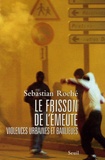 Sebastian Roché - Le frisson de l'émeute - Violences urbaines et banlieues.
