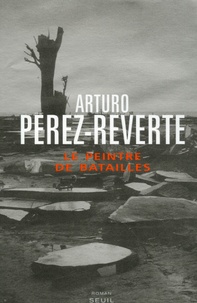 Arturo Pérez-Reverte - Le peintre de batailles.