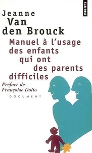 Jeanne Van Den Brouck - Manuel à l'usage des enfants qui ont des parents diffciles.