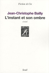 Jean-Christophe Bailly - L'instant et son ombre.