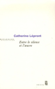 Catherine Lépront - Entre le silence et l'oeuvre.