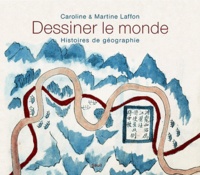 Caroline Laffon et Martine Laffon - Dessiner le monde - Histoires de géographie.