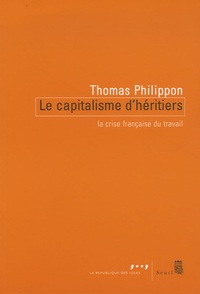 Thomas Philippon - Le Capitalisme d'héritiers - La crise française du travail.