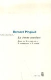 Bernard Pingaud - La bonne aventure - Essai sur la vraie vie, le romanesque et le roman.
