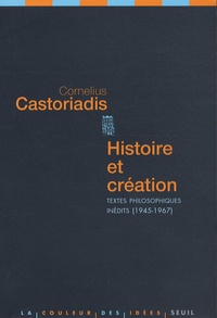 Cornelius Castoriadis - Histoire et création - Textes philosophiques inédits, 1945-1967.