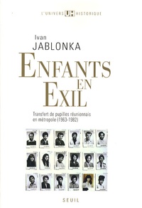 Ivan Jablonka - Enfants en exil - Transfert de pupilles réunionnais en métropole (1963-1982).