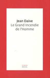 Jean Daive - Le grand incendie de l'Homme.