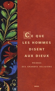 Armand Abécassis et Michel Angot - Ce que les hommes disent aux dieux - Prières des grandes religions.