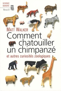 Matt Walker - Comment chatouiller un chimpanzé - Et autres curiosités zoologiques.