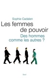 Sophie Cadalen - Les femmes de pouvoir - Des hommes commes les autres ?.