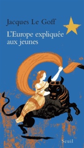 Jacques Le Goff - L'Europe expliquée aux jeunes.