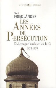 Saul Friedländer - Les années de persécution - L'Allemagne nazie et les Juifs, 1933-1939.