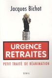 Jacques Bichot - Urgence Retraites - Petit traité de réanimation.