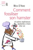 Mick O'Hare - Comment fossiliser son hamster - Et autres expériences épatantes à faire chez soi.