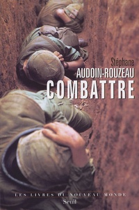 Stéphane Audoin-Rouzeau - Combattre - Une anthropologie historique de la guerre moderne (XIX-XXIe siècle).