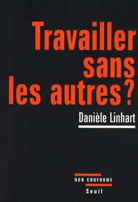 Danièle Linhart - Travailler sans les autres ?.