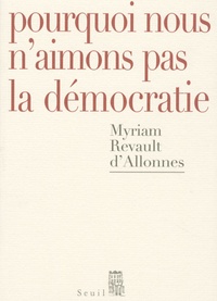 Myriam Revault d'Allonnes - Pourquoi nous n'aimons pas la démocratie.