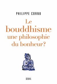 Philippe Cornu - Le bouddhisme, une philosophie du bonheur ? - 12 questions pour comprendre la voie du Bouddha.
