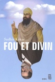 Sudhir Kakar - Fou et divin - Esprit et psychisme dans le monde moderne.