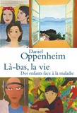Daniel Oppenheim - Là-bas, la vie - Des enfants face à la maladie.