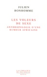 Julien Bonhomme - Les voleurs de sexe - Anthropologie d'une rumeur africaine.