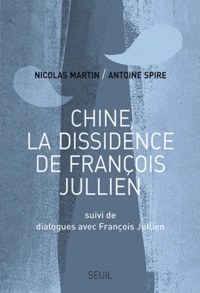 Antoine Spire et Nicolas Martin - Chine, la dissidence de François Jullien - Suivi de Dialogues avec François Jullien.