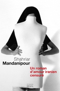 Shahriar Mandanipour - En censurant un roman d'amour iranien.