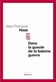 Jean-François Haas - Dans la gueule de la baleine guerre.