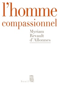 Myriam Revault d'Allonnes - L'homme compassionnel.