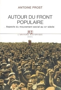 Antoine Prost - Autour du Front populaire - Aspects du mouvement social au XXe siècle.