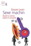 Edouard Launet - Sexe machin - Quand la science explore la sexualité.