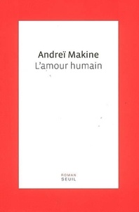 Andreï Makine - L'amour humain.