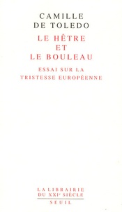 Camille de Toledo - Le hêtre et le bouleau - Essai sur la tristesse européenne suivi de L'utopie linguistique ou la pédagogie du vertige.