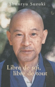 Shunryu Suzuki - Libre de soi, libre de tout.