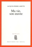 Jacques-Pierre Amette - Ma vie, son oeuvre.