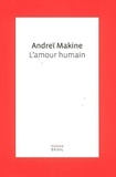 Andreï Makine - L'amour humain.