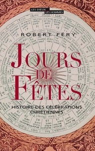 Robert Fery - Jours de fêtes - Histoire des célébrations chrétiennes.