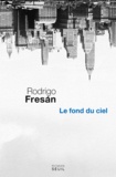 Rodrigo Fresan - Le fond du ciel.