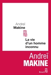 Andreï Makine - La vie d'un homme inconnu.