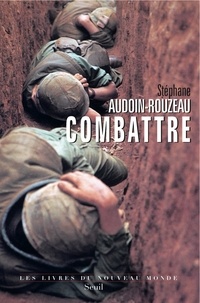 Stéphane Audoin-Rouzeau - Combattre - Une anthropologie historique de la guerre moderne (XIX-XXIe siècle).