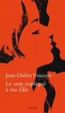Jean-Didier Vincent - Le sexe expliqué à ma fille.
