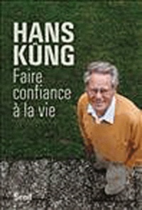 Hans Küng - Faire confiance à la vie.