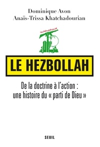 Dominique Avon et Anaïs-Trissa Khatchadourian - Le Hezbollah - De la doctrine à l'action : une histoire du "parti de Dieu".