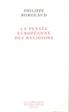 Philippe Borgeaud - La pensée européenne des religions.