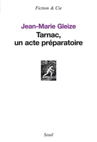 Jean-Marie Gleize - Tarnac, un acte préparatoire.