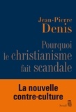 Jean-Pierre Denis - Pourquoi le christianisme fait scandale.
