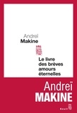 Andreï Makine - Le livre des brèves amours éternelles.