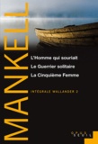 Henning Mankell - Intégrale Wallander Tome 2 : L'Homme qui souriait ; Le Guerrier solitaire ; La Cinquième Femme.